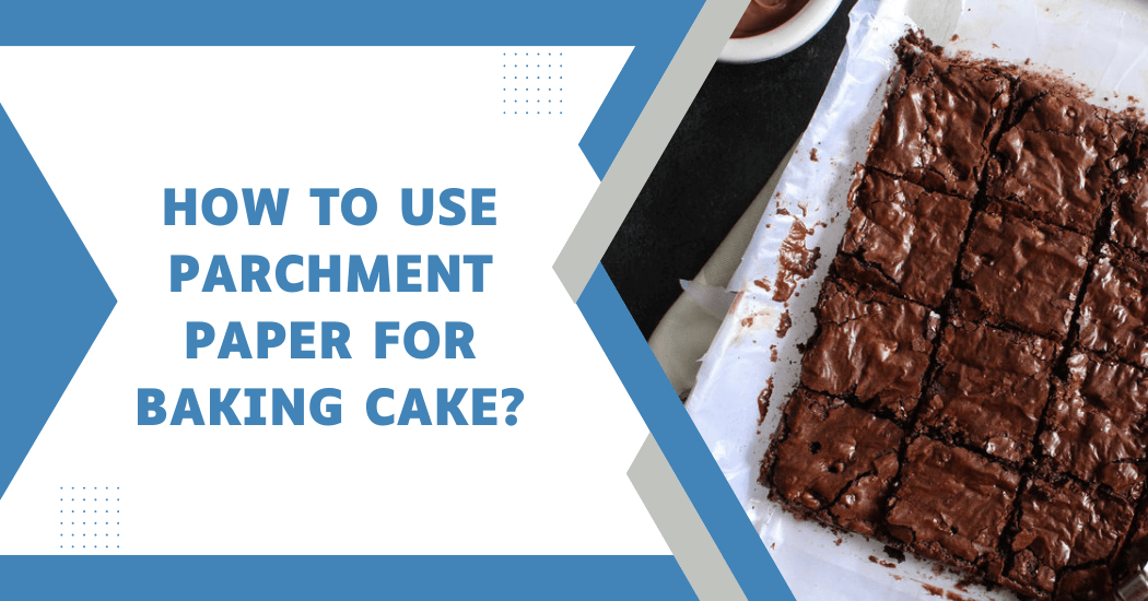 Use parchment paper for baking cake